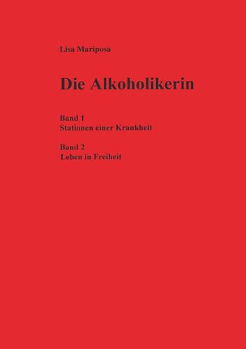 Die Alkoholikerin: Band 1: Stationen einer Krankheit ; Band 2 : Leben in Freiheit von Books on Demand GmbH