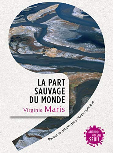 La Part sauvage du monde: Penser la nature dans l'Anthropocène von Seuil