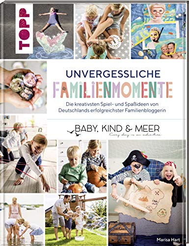 Unvergessliche Familienmomente: Die kreativsten Spiel- und Spaßideen von Deutschlands erfolgreichster Familienbloggerin. Baby, Kind & Meer