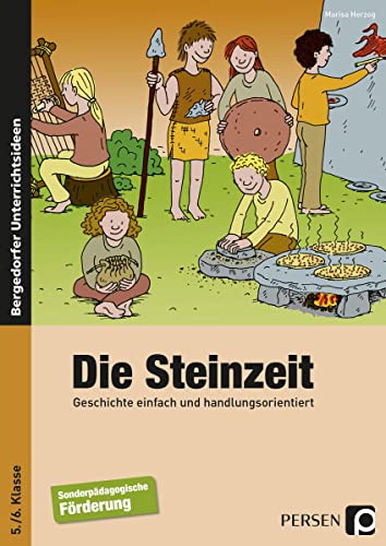 Die Steinzeit: Geschichte einfach und handlungsorientiert (5. und 6. Klasse): 5./ 6. Klasse Förderschule