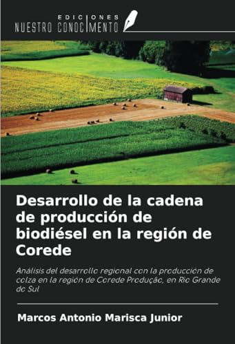 Desarrollo de la cadena de producción de biodiésel en la región de Corede: Análisis del desarrollo regional con la producción de colza en la región de Corede Produção, en Rio Grande do Sul von Ediciones Nuestro Conocimiento