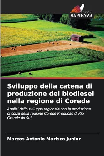 Sviluppo della catena di produzione del biodiesel nella regione di Corede: Analisi dello sviluppo regionale con la produzione di colza nella regione Corede Produção di Rio Grande do Sul von Edizioni Sapienza