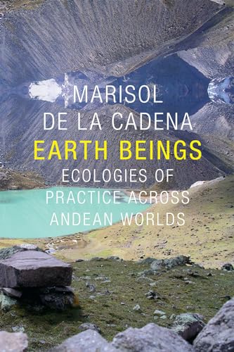 Earth Beings: Ecologies of Practice across Andean Worlds (Lewis Henry Morgan Lectures, 2011, Band 2011) von Duke University Press