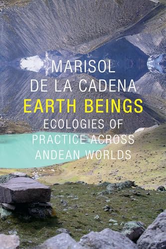 Earth Beings: Ecologies of Practice across Andean Worlds (Lewis Henry Morgan Lectures, 2011, Band 2011)