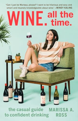 Wine. All the Time.: The Casual Guide to Confident Drinking