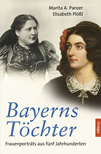 Bayerns Töchter: Frauenporträts aus fünf Jahrhunderten von Allitera Verlag