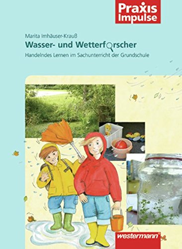 Praxis Impulse: Wasser- und Wetterforscher: Handelndes Lernen im Sachunterricht der Grundschule von Westermann