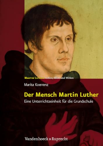 Der Mensch Martin Luther: Eine Unterrichtseinheit für die Grundschule. Martin Luther - Leben, Werk und Wirken von Vandenhoeck and Ruprecht