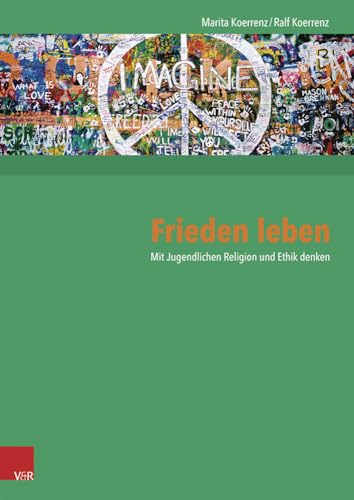 Frieden leben: Mit Jugendlichen Religion und Ethik denken