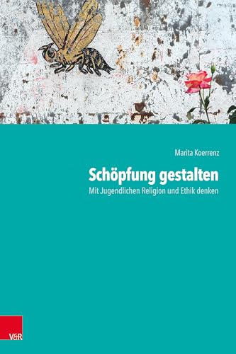 Schöpfung gestalten: Mit Jugendlichen Religion und Ethik denken von Vandenhoeck + Ruprecht