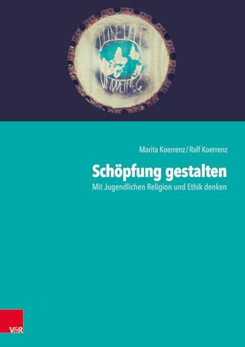 Schöpfung gestalten: Mit Jugendlichen Religion und Ethik denken