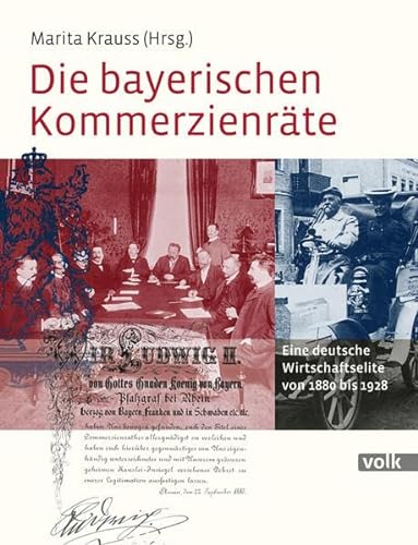 Die bayerischen Kommerzienräte: Eine deutsche Wirtschaftselite von 1880 bis 1928