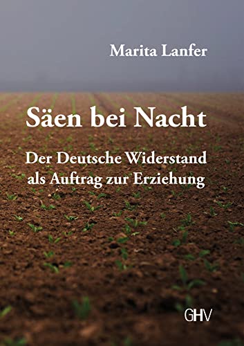Säen bei Nacht: Der Deutsche Widerstand als Auftrag zur Erziehung von Gerhard Hess Verlag e.K.