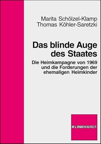 Das blinde Auge des Staates: Die Heimkampagne von 1969 und die Forderungen der ehemaligen Heimkinder von Verlag Julius Klinkhardt GmbH & Co. KG