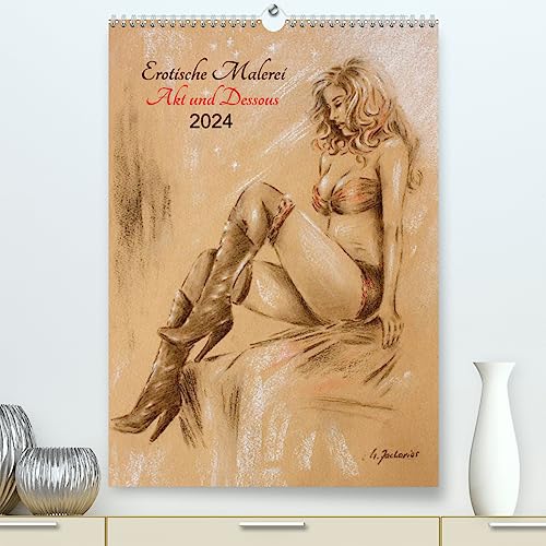 Erotische Malerei - Akt und Dessous (hochwertiger Premium Wandkalender 2024 DIN A2 hoch), Kunstdruck in Hochglanz