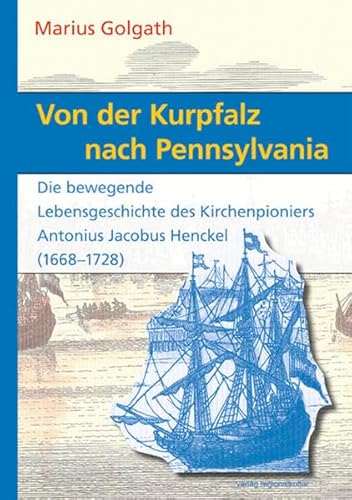 Von der Kurpfalz nach Pennsylvania: Die bewegende Lebensgeschichte des Kirchenpioniers Antonius Jacobus Henckel (1668-1728) von verlag regionalkultur