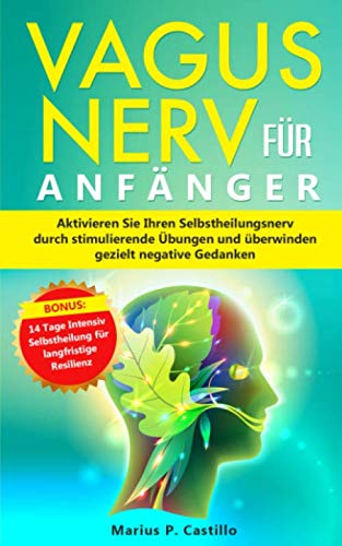 Vagus Nerv für Anfänger: Aktivieren Sie Ihren Selbstheilungsnerv durch stimulierende Übungen und überwinden gezielt negative Gedanken. Bonus: 14 Tage Intensiv Selbstheilung für langfristige Resilienz von Independently published