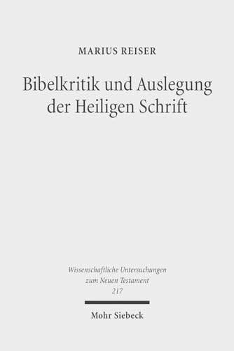 Bibelkritik und Auslegung der Heiligen Schrift: Beiträge zur Geschichte der biblischen Exegese und Hermeneutik (Wissenschaftliche Untersuchungen zum Neuen Testament, Band 217)