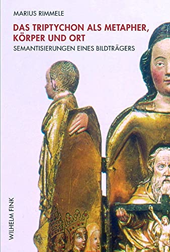 Das Triptychon. Als Metapher, Körper und Ort - Semantisierungen eines Bildträgers von Wilhelm Fink Verlag