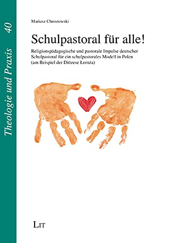 Schulpastoral für alle!: Religionspädagogische und pastorale Impulse deutscher Schulpastoral für ein schulpastorales Modell in Polen (am Beispiel der Diözese Lomza) von LIT Verlag