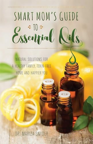 Smart Mom's Guide to Essential Oils: Natural Solutions for a Healthy Family, Toxin-Free Home and Happier You von Ulysses Press