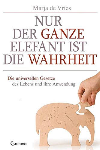 Nur der ganze Elefant ist die Wahrheit: Die universellen Gesetze des Lebens und ihre Anwendung von Crotona Verlag GmbH