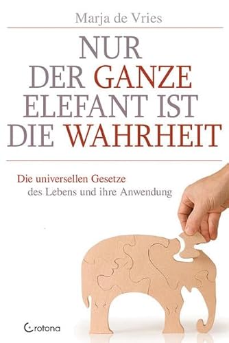 Nur der ganze Elefant ist die Wahrheit: Die universellen Gesetze des Lebens und ihre Anwendung Nur der ganze Elefant ist die Wahrheit: Die universellen Gesetze des Lebens und ihre Anwendung