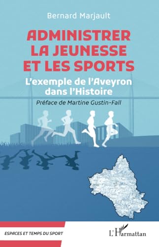 Administrer la Jeunesse et les Sports: L’exemple de l’Aveyron dans l’Histoire von Editions L'Harmattan