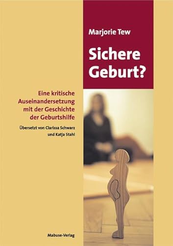 Sichere Geburt? Eine kritische Auseinandersetzung mit der Geschichte der Geburtshilfe Sichere Geburt? Eine kritische Auseinandersetzung mit der Geschichte der Geburtshilfe