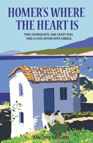 Homer's Where The Heart Is: Two journalists, one crazy dog and a love affair with Greece (The Peloponnese Series, Band 2)