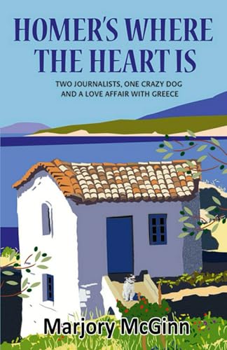 Homer's Where The Heart Is: Two journalists, one crazy dog and a love affair with Greece (The Peloponnese Series, Band 2)