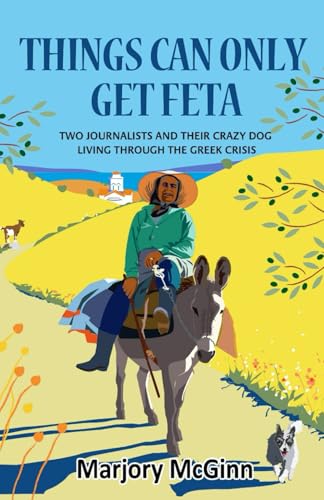 Things Can Only Get Feta: Two journalists and their crazy dog living through the Greek crisis (The Peloponnese Series, Band 1) von CreateSpace Independent Publishing Platform