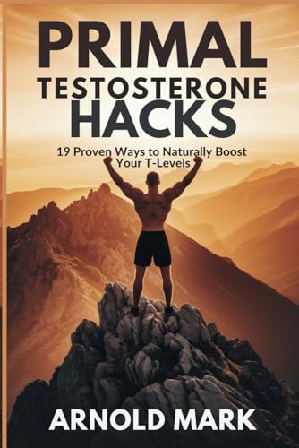 Primal Testosterone Hacks: 19 Proven Ways to Naturally Boost Your T-Levels von Independently published