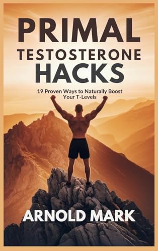 Primal Testosterone Hacks: 19 Proven Ways to Naturally Boost Your T-Levels Primal Testosterone Hacks: 19 Proven Ways to Naturally Boost Your T-Levels von The Book Annex