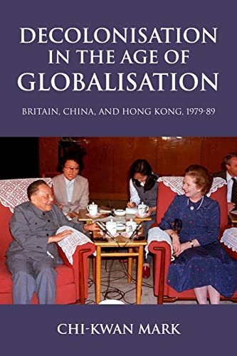 Decolonisation in the Age of Globalisation: Britain, China, and Hong Kong, 1979-89 von Manchester University Press