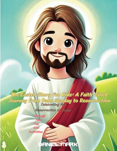 The Easter Story for Kids: A Faith-Filled Journey from Palm Sunday to Resurrection: Celebrating the Resurrection of Jesus Through Faith, Fun, and Activities von Independently published