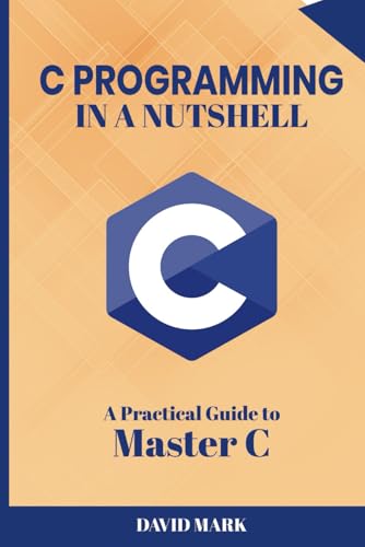 C in a Nutshell: A Beginner's Practical Guide To Mastering C von Independently published