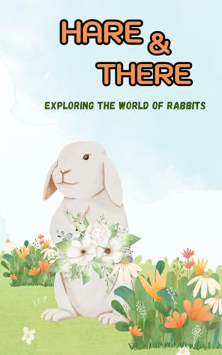HARES AND THERE: Exploring the world of rabbits von Independently published