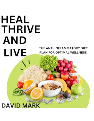 HEAL, THRIVE AND LIVE: The Anti-Inflammatory Diet Plan For Optimal Wellness von Independently published