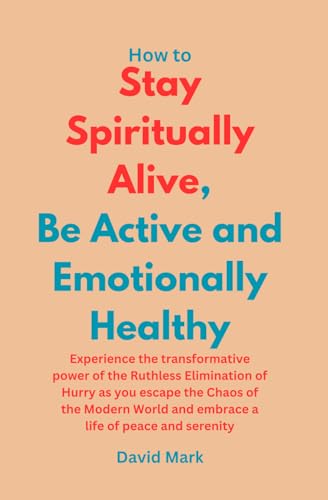 How to Stay Spiritually Alive, be Active and Emotionally Healthy: Experience the transformative power of the Ruthless Elimination of Hurry as you ... and embrace a life of peace and serenity von Independently published