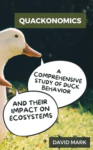 Quackonomics: A Comprehensive Study of Duck Behavior and Their Impact on Ecosystems von Independently published