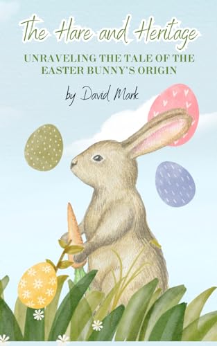 The Hare and the Heritage - Unraveling the Tale of the Easter Bunny's Origins von Independently published