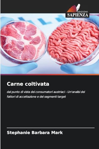 Carne coltivata: dal punto di vista dei consumatori austriaci - Un'analisi dei fattori di accettazione e dei segmenti target von Edizioni Sapienza