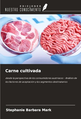 Carne cultivada: desde la perspectiva de los consumidores austriacos - Análisis de los factores de aceptación y los segmentos destinatarios von Ediciones Nuestro Conocimiento
