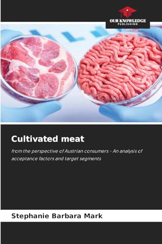 Cultivated meat: from the perspective of Austrian consumers - An analysis of acceptance factors and target segments von Our Knowledge Publishing