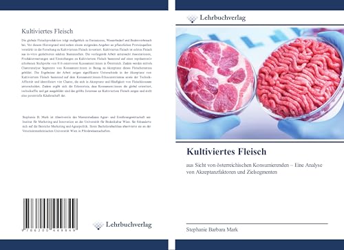 Kultiviertes Fleisch: aus Sicht von österreichischen Konsumierenden ¿ Eine Analyse von Akzeptanzfaktoren und Zielsegmenten von Lehrbuchverlag