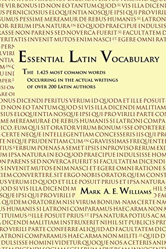 Essential Latin Vocabulary: The 1,425 Most Common Words Occurring in the Actual Writings of over 200 Latin Authors Essential Latin Vocabulary: The 1,425 Most Common Words Occurring in the Actual Writings of over 200 Latin Authors