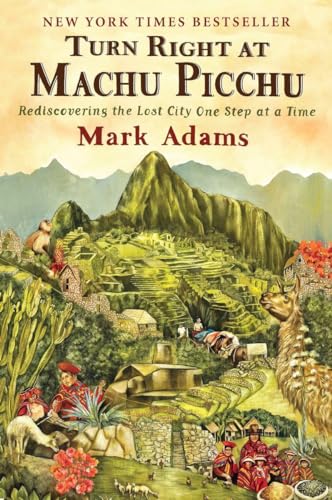 Turn Right at Machu Picchu: Rediscovering the Lost City One Step at a Time