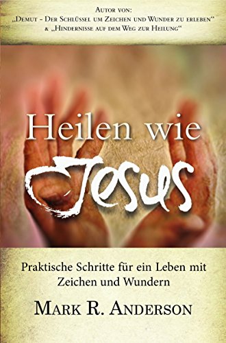 Heilen wie Jesus: Praktische Schritte für ein Leben mit Zeichen und Wundern von GrainPress Verlag