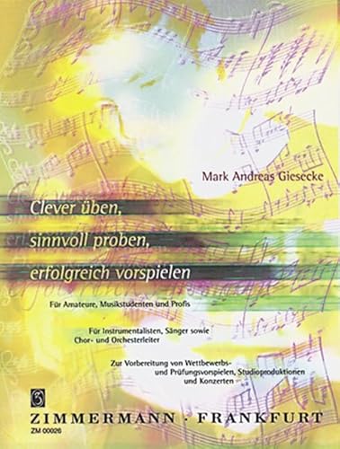 Clever üben, sinnvoll proben, erfolgreich: Für Amateure, Musikstudenten und Profis. Für Instrumentalisten, Sänger sowie Chor und Orchesterleiter Clever üben, sinnvoll proben, erfolgreich: Für Amateure, Musikstudenten und Profis. Für Instrumentalisten, Sänger sowie Chor und Orchesterleiter von Zimmermann Musikverlag KG